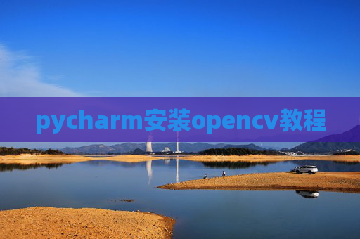 pycharm安装opencv教程 pycharm安装opencv教程